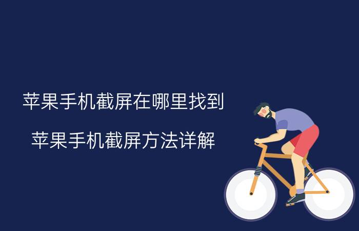 苹果手机截屏在哪里找到 苹果手机截屏方法详解